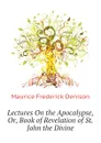 Lectures On the Apocalypse, Or, Book of Revelation of St. John the Divine - Maurice Frederick Denison