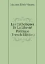 Les Catholiques Et La Liberte Politique (French Edition) - Maumus Élisée Vincent