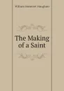 The Making of a Saint - Maugham W. Somerset