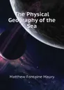 The Physical Geography of the Sea - Matthew Fontaine Maury