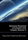 Sermons Preached in Lincolns Inn Chapel, Volume 3 - Maurice Frederick Denison