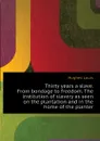 Thirty years a slave. From bondage to freedom. The institution of slavery as seen on the plantation and in the home of the planter - Hughes Louis