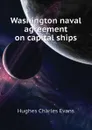 Washington naval agreement on capital ships - Hughes Charles Evans