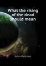 What the rising of the dead should mean - Kelman John