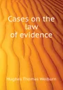 Cases on the law of evidence - Hughes Thomas Welburn