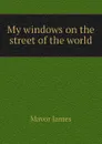 My windows on the street of the world - Mavor James