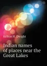 Indian names of places near the Great Lakes - Kelton H. Dwight