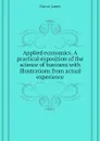 Applied economics. A practical exposition of the science of business with illustrations from actual experience - Mavor James