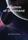 A System of Shorthand - Gurney Thomas