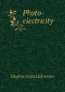 Photo-electricity - Hughes Arthur Llewelyn