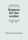Hygiene for the worker - Tolman William Howe