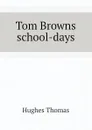 Tom Browns school-days - Hughes Thomas