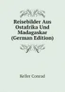 Reisebilder Aus Ostafrika Und Madagaskar (German Edition) - Keller Conrad