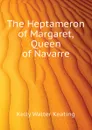 The Heptameron of Margaret, Queen of Navarre - Kelly Walter Keating