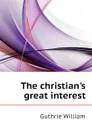 The christians great interest - Guthrie William