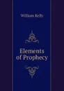 Elements of Prophecy - Kelly William