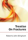 Treatise On Fractures - Roberts John Bingham