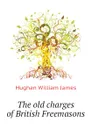 The old charges of British Freemasons - Hughan William James