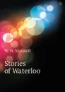 Stories of Waterloo - W. H. Maxwell