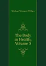 The Body in Health, Volume 3 - Michael Vincent O'Shea