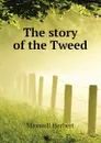 The story of the Tweed - Maxwell Herbert
