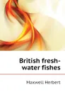 British fresh-water fishes - Maxwell Herbert