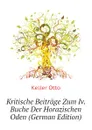 Kritische Beitrage Zum Iv. Buche Der Horazischen Oden (German Edition) - Keller Otto