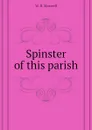 Spinster of this parish - W. B. Maxwell