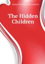 The Hidden Children - Robert W. Chambers