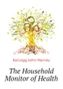 The Household Monitor of Health - Kellogg John Harvey