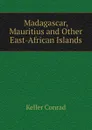 Madagascar, Mauritius and Other East-African Islands - Keller Conrad