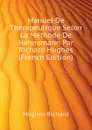 Manuel De Therapeutique Selon La Methode De Hahnemann Par Richard Hughes (French Edition) - Hughes Richard