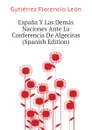 Espana Y Las Demas Naciones Ante La Conferencia De Algeciras (Spanish Edition) - Gutiérrez Florencio León