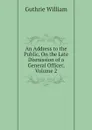 An Address to the Public, On the Late Dismission of a General Officer, Volume 2 - Guthrie William