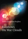 Rainbows On War Clouds - James L. Hughes