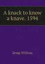 A knack to know a knave. 1594 - Kemp William