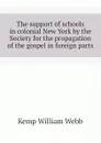 The support of schools in colonial New York by the Society for the propagation of the gospel in foreign parts - Kemp William Webb