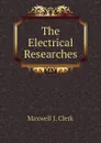 The Electrical Researches - Maxwell J. Clerk