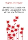 Doniphans Expedition and the Conquest of New Mexico and California - Hughes John Taylor