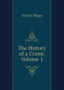 The History of a Crime, Volume 1 - H. C. O. Huss