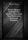 Victor Hugos Sammtliche Werke, Ubersetzt Von Mehreren  (German Edition) - H. C. O. Huss