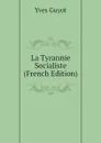La Tyrannie Socialiste (French Edition) - Yves Guyot