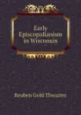 Early Episcopalianism in Wisconsin - Reuben Gold Thwaites