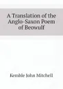 A Translation of the Anglo-Saxon Poem of Beowulf - Kemble John Mitchell