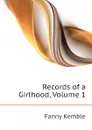 Records of a Girlhood, Volume 1 - Kemble Fanny