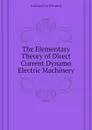 The Elementary Theory of Direct Current Dynamo Electric Machinery - Ashford Cyril Ernest