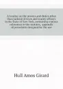 A treatise on the powers and duties other than judicial of town and county officers in the State of New York, containing copious references to the statutes,  appendix of precedents designed for the use - Hull Amos Girard