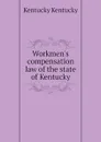 Workmens compensation law of the state of Kentucky - Kentucky Kentucky