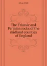 The Triassic and Permian rocks of the midland counties of England - Hull Edward