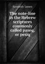 The note-line in the Hebrew scriptures commonly called paseq, or pesiq - Kennedy James